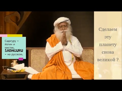 Сделаем эту планету снова великой ? Садхгуру - йогин и мистик, Sadhguru - на русском.