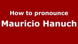 How to pronounce Mauricio Hanuch