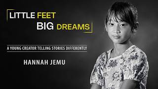 LITTLE FEET, BIG DREAMS |  A YOUNG CREATOR TELLING STORIES DIFFERENTLY | HANNAH JEMU
