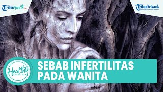 Kenali Penyebab Infertilitas pada Wanita yang Harus Diketahui: Gangguan Saluran Tuba & Endometriosis