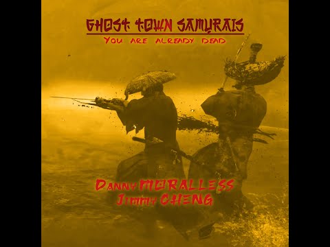 Danny MORALLESS x Jimmy CHENG   Ghost Town Samurais ( You already dead )