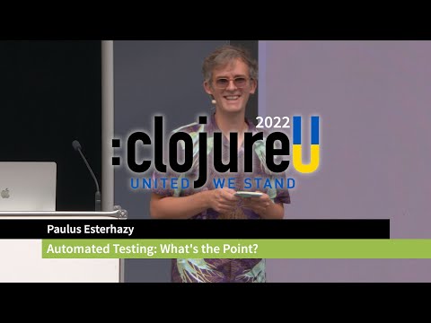 :clojureU 2022: "Automated testing what is the point" by Paulus Esterhazy