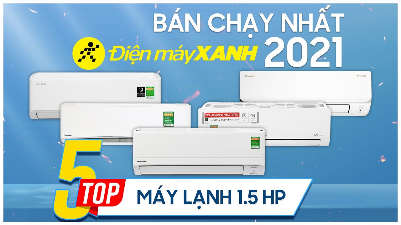 Top 5 máy lạnh 1.5 HP bán chạy nhất năm 2021 tại Điện máy XANH
