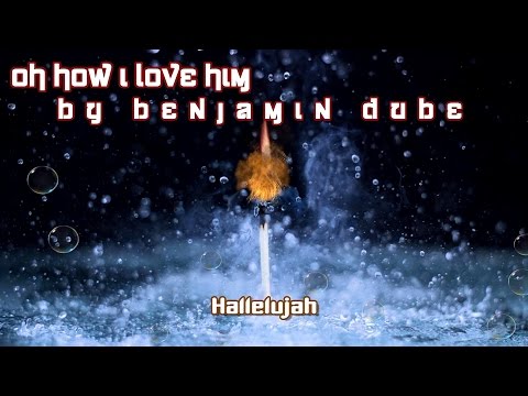 download lagu mp3 mp4 Benjamin Dube Oh How I Love Him, download lagu Benjamin Dube Oh How I Love Him gratis, unduh video klip Benjamin Dube Oh How I Love Him