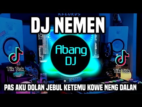 DJ NEMEN ( PAS AKU DOLAN JEBUL KETEMU KOWE NENG DALAN ) REMIX FULL BASS TERBARU 2023