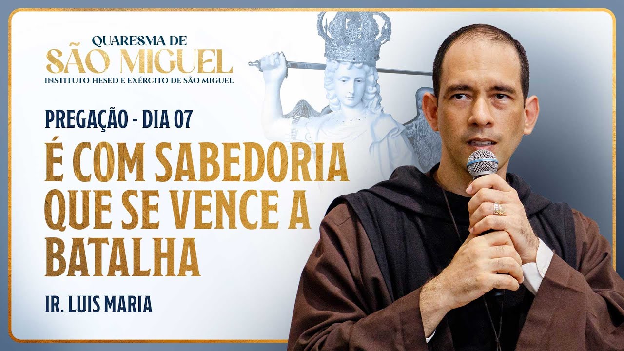 É com sabedoria que se vence a batalha - 7º dia Quaresma de São Miguel | Pregação - Ir. Luis Maria