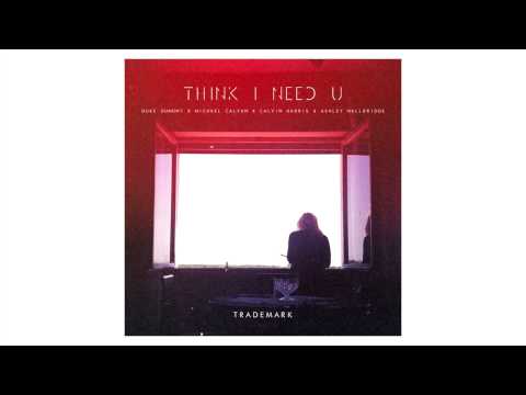 Trademark - Think I Need U (Duke Dumont x Michael Calfan x Calvin Harris x Ashley Wallbridge)