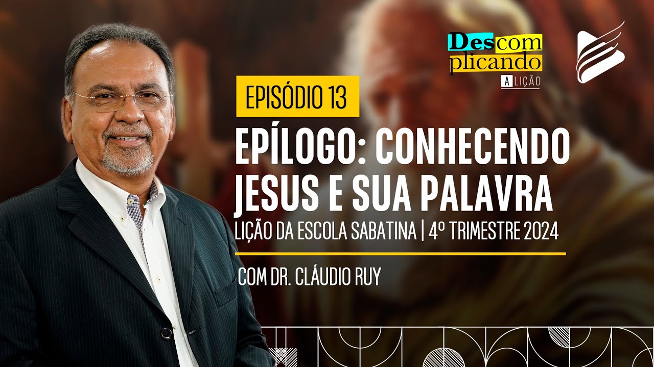 Classe dos Professores | Epílogo: conhecendo Jesus e a sua palavra #13 l Descomplicando a Lição