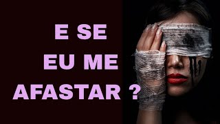 COMO ELE (A) REAGIRIA SE EU ME AFASTASSE ?