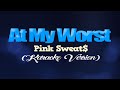 AT MY WORST - Pink Sweat$ (KARAOKE VERSION)