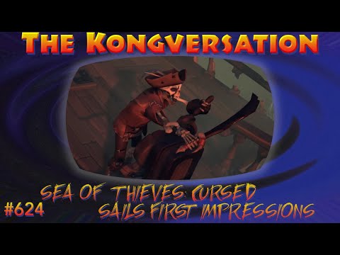 The Kongversation 624 - Sea of Thieves: Cursed Sails First Impressions