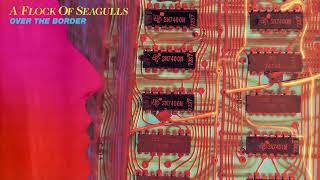 A Flock of Seagulls - Over The Border - Official Audio