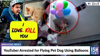 YouTuber Arrested for Flying Pet Dog Using Balloons