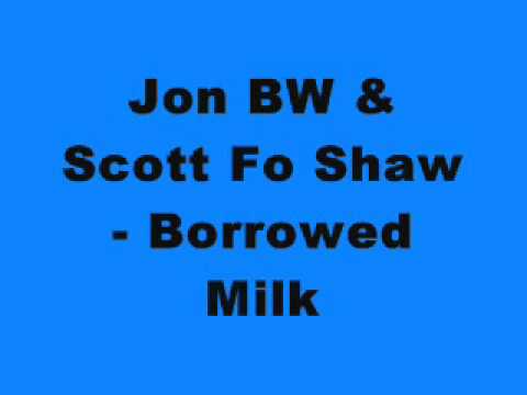 Jon BW & Scott Fo Shaw - Borrowed Milk