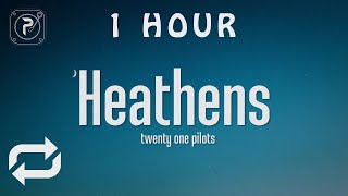 [1 HOUR 🕐 ] twenty one pilots - Heathens (Lyrics)