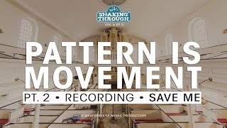 Pattern Is Movement - Pt. 2, Recording Save Me | Shaking Through