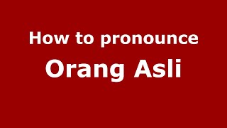 How to pronounce Orang Asli