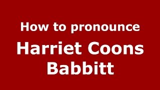 How to pronounce Harriet Coons Babbitt