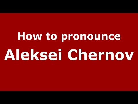 How to pronounce Aleksei Chernov (Russian/Russia)  - PronounceNames.com