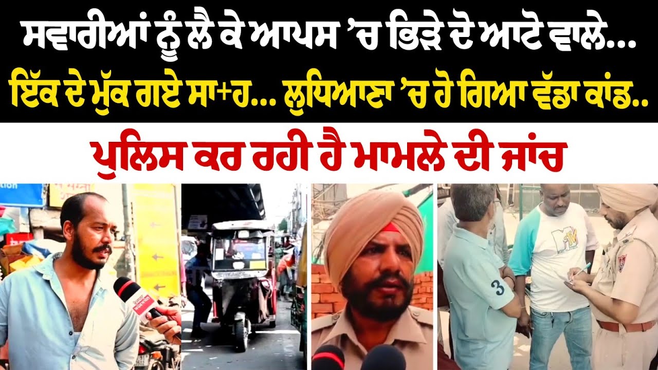 ਸਵਾਰੀਆਂ ਨੂੰ ਲੈ ਕੇ ਆਪਸ ’ਚ ਭਿੜੇ ਦੋ ਆਟੋ ਵਾਲੇ... ਇੱਕ ਦੇ ਮੁੱਕ ਗਏ ਸਾ+ਹ... ਲੁਧਿਆਣਾ ’ਚ ਹੋ ਗਿਆ ਵੱਡਾ ਕਾਂਡ ਸਵਾਰੀਆਂ ਨੂੰ ਲੈ ਕੇ ਆਪਸ ’ਚ ਭਿੜੇ ਦੋ ਆਟੋ ਵਾਲੇ... ਇੱਕ ਦੇ ਮੁੱਕ ਗਏ ਸਾ+ਹ... ਲੁਧਿਆਣਾ ’ਚ ਹੋ ਗਿਆ ਵੱਡਾ ਕਾਂਡ