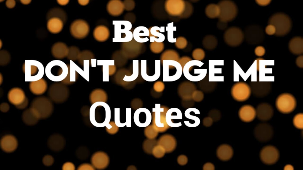 Best Don't Judge Me Quotes / Top Don't Judge Quotes
