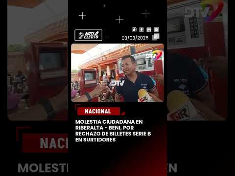 Molestia ciudadana en Riberalta - Beni, por rechazo de billetes serie B en surtidores