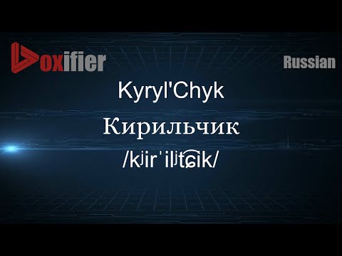 How to Pronounce Kyryl'Chyk (Кирильчик) in Russian - Voxifier.com