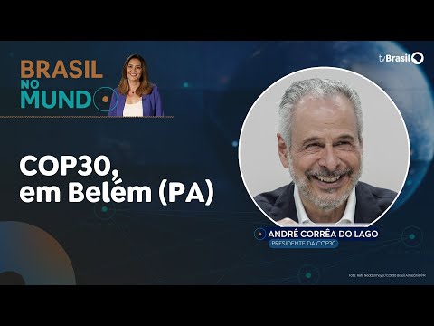 BRASIL NO MUNDO | COP30 | André Correa do Lago, Presidente da COP30