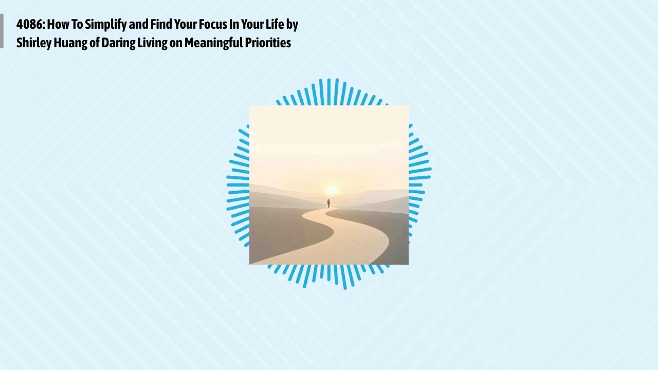 4086: How To Simplify and Find Your Focus In Your Life by Shirley Huang of Daring Living on...
