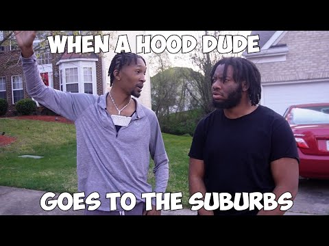 WHEN A HOOD DUDE GOES TO THE SUBURBS!