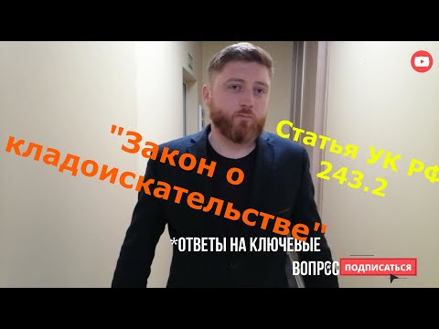 "Закон о кладоискательстве" УК РФ 243.2. Ответы действующего адвоката. Превью! Скоро полное интервью