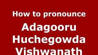 How to pronounce Adagooru Huchegowda Vishwanath