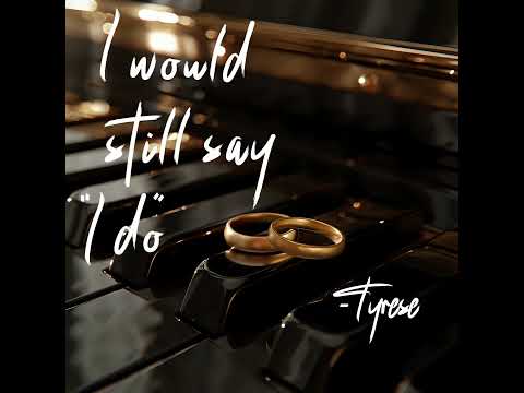 Tyrese "I WOULD STILL SAY I DO" Official Single