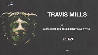 Travis Mills - Just Like Us, This Song Doesn&#39;t Have A Title (Official Audio)