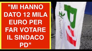 "MI HANNO DATO 12 MILA EURO PER FAR VOTARE IL SINDACO PD"