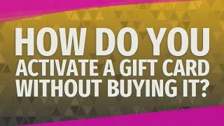 How do you activate a gift card without buying it?