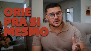 Stop creating for others, start creating for yourself!