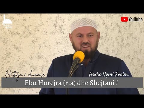 HUTBE| Ebu Hurejra (r.a) dhe Shejtani ! Hoxhë Hysni Poniku
