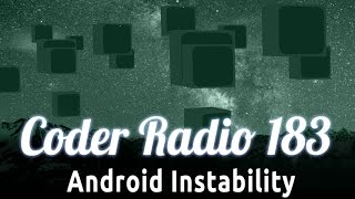 Android Instability | Coder Radio 183