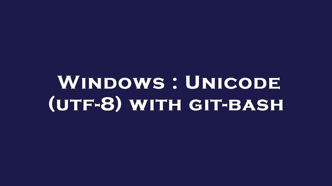 Windows : Unicode (utf-8) with git-bash