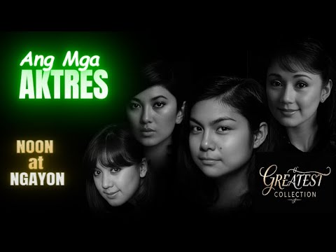 Mga Aktres Noon at Ngayon