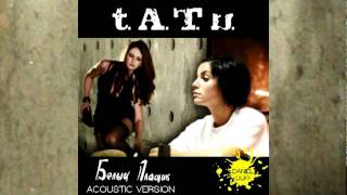 t.A.T.u. - Beliy Plaschik (Acoustic Version)