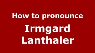 How to pronounce Irmgard Lanthaler