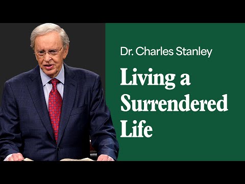 Living a Surrendered Life – Dr. Charles Stanley