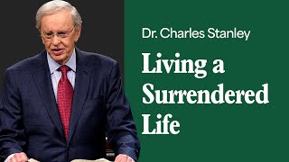 Living a Surrendered Life – Dr. Charles Stanley