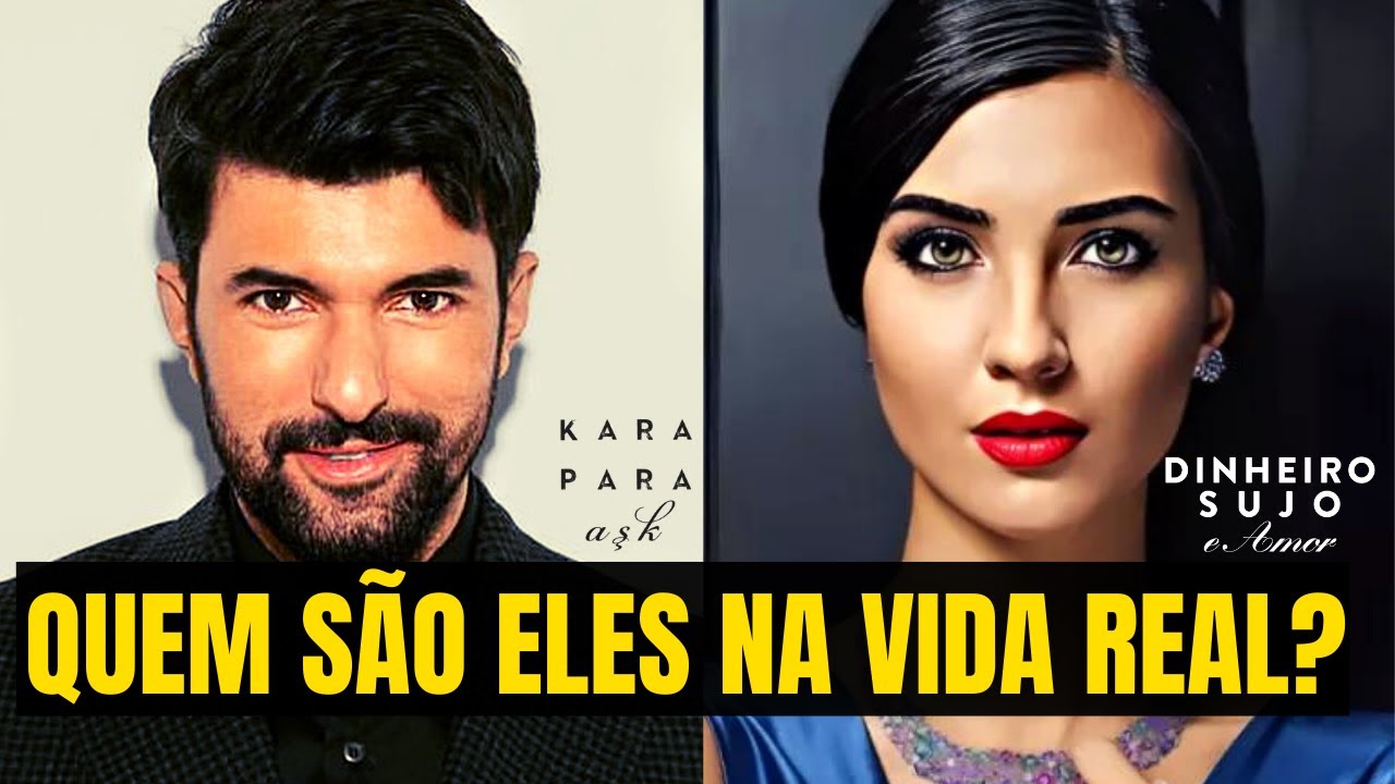 ATORES DA SÉRIE TURCA KARA PARA ASK- DINHEIRO SUJO E AMOR NA VIDA REAL