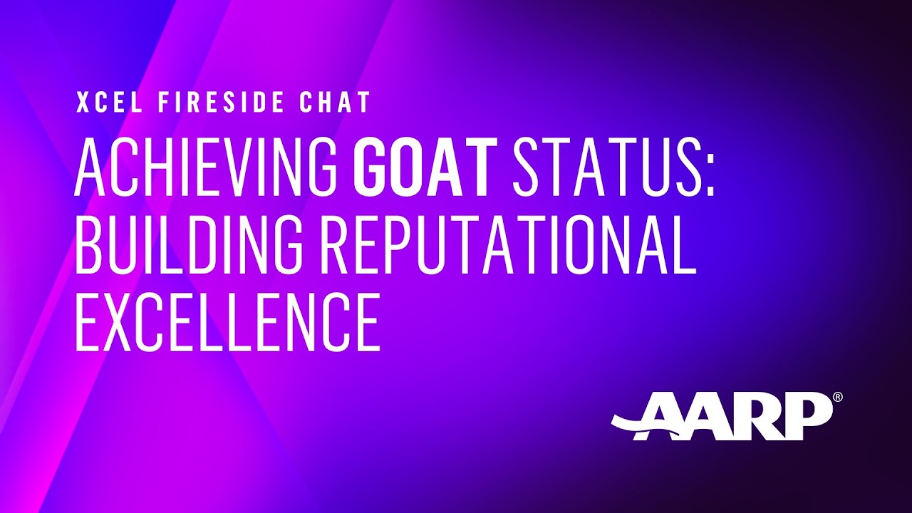 XCEL Fireside Chat: Achieving GOAT Status: Building Reputational Excellence, Hosted by AARP