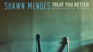 Shawn Mendes - Treat You Better (Ashworth Remix)