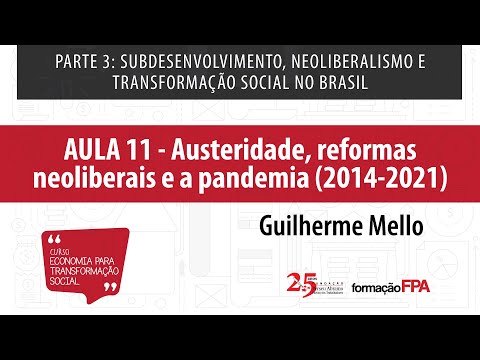 Aula 11 | Austeridade, reformas neoliberais e a pandemia (2014-2021) | Guilherme Mello