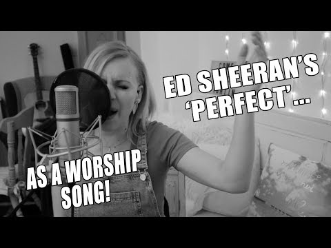 365 - day 58... ED SHEERAN'S  'PERFECT' AS A WORSHIP SONG!!